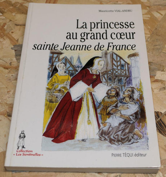 La Princesse Au Grand Coeur Sainte Jeanne De France Mauricette Vial-Andru - 2004