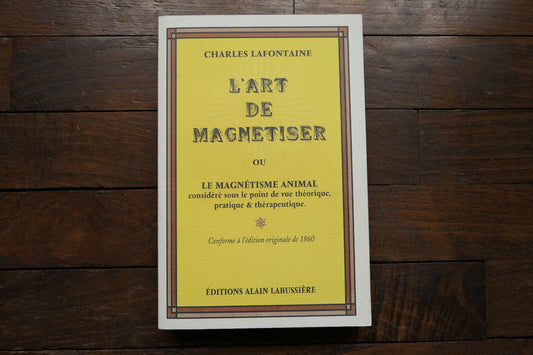 L'ART DE MAGNETISER OU LE MAGNETISME ANIMAL  CHARLES LAFONTAINE  LABUSSIERE 2005