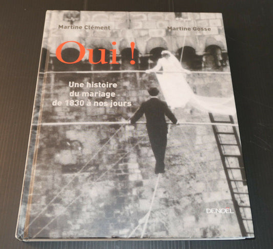OUI ! UNE HISTOIRE DU MARIAGE DE 1830 A NOS JOURS - DENOEL 2001