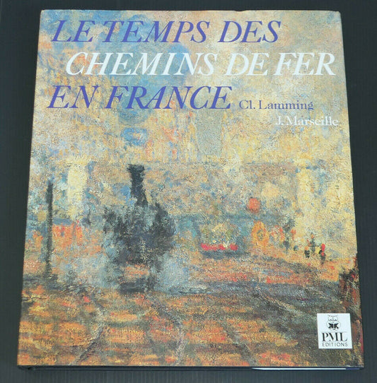 LE TEMPS DES CHEMINS DE FER EN FRANCE / CL.LAMMING J.MARSEILLE PML EDITIONS 1986