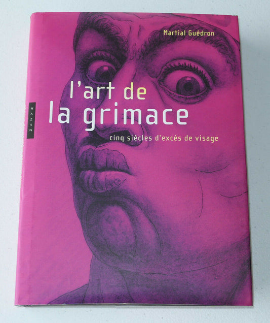 L'ART DE LA GRIMACE CINQ SIECLES D'EXCES DE VISAGE  / MARTIAL GUEDRON HAZAN 2011