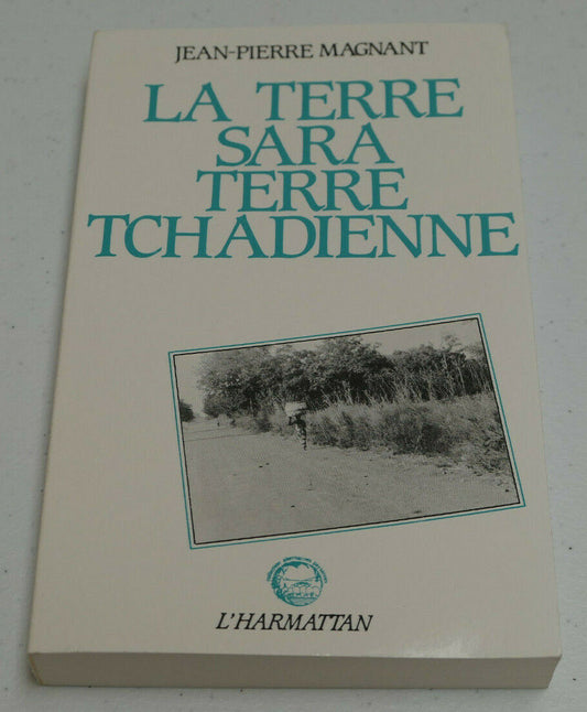 LA TERRE SARA TERRE TCHADIENNE / MAGNANT / L'HARMATTAN 1987 / AFRIQUE TCHAD