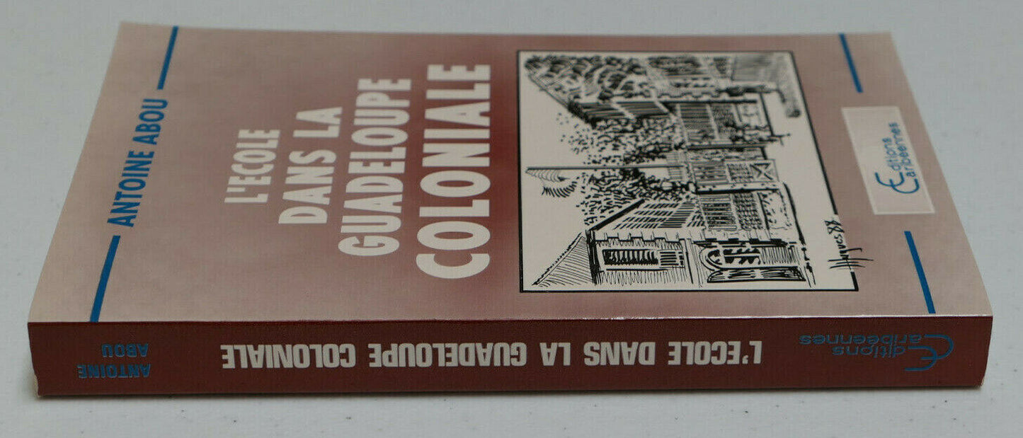 L'ECOLE DANS LA GUADELOUPE COLONIALE / ANTOINE ABOU / EDITIONS CARIBEENNES 1988
