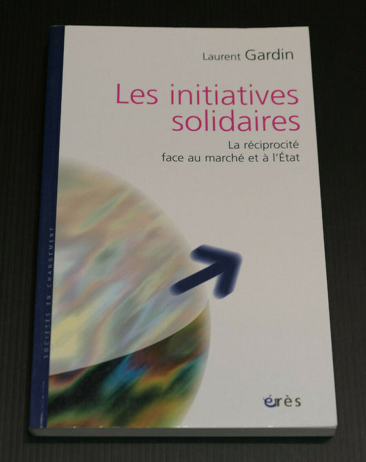 LES INITIATIVES SOLIDAIRES LA RECIPROCITE FACE AU MARCHE ET A L'ETAT / L. GARDIN
