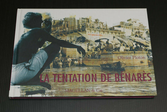 LA TENTATION DE BENARES / OLIVIER PLOTON / MAGELLAN & CIE 2007 / VOYAGE INDE