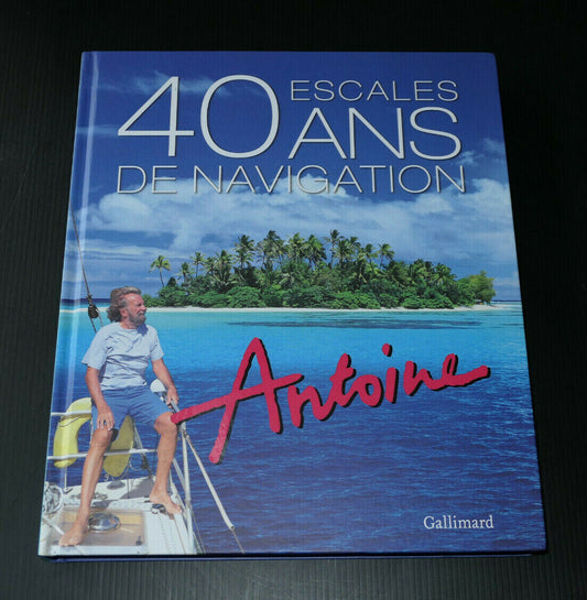 40 ESCALES 40 ANS DE NAVIGATIONS / ANTOINE DEDICACE / GALLIMARD 2014 / VOYAGE