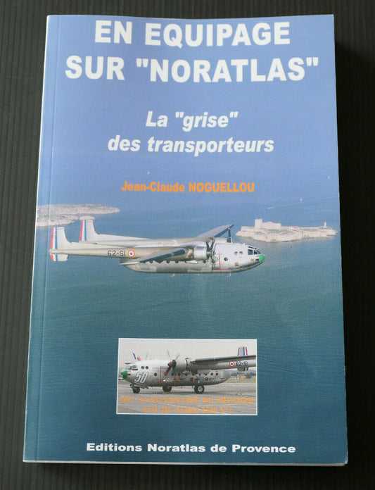 EN EQUIPAGE SUR NORATLAS / JEAN-CLAUDE NOGUELLOU / TRANSPORT MILITAIRE / 2008