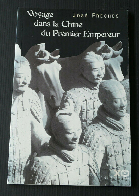 VOYAGE DANS LA CHINE DU PREMIER EMPEREUR / JOSE FRECHES / XO EDITIONS 2002