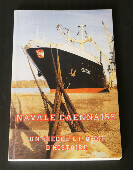 NAVALE CAENNAISE UN SIECLE ET DEMI D'HISTOIRE / MARINE SNC CAEN NORMANDIE 1996