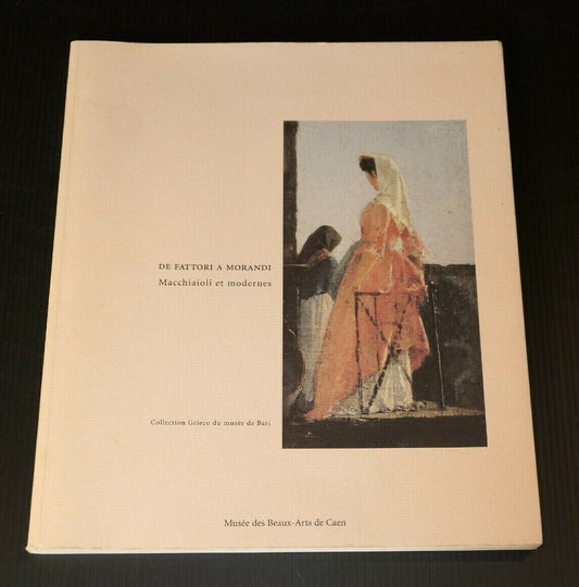 DE FATTORI A MORANDI / MACCHIAIOLI ET MODERNES / COLLECTION GRIECO / MUSEE CAEN