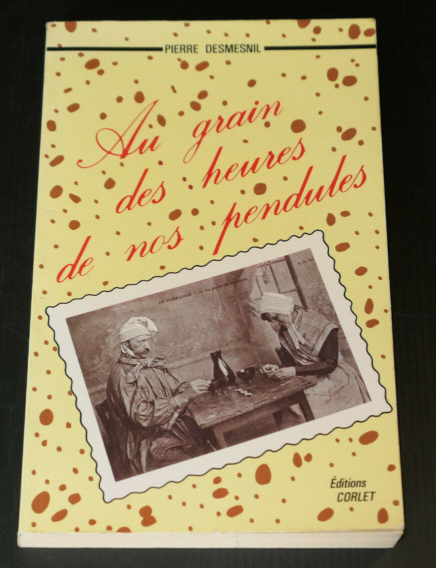 AU GRAIN DES HEURES DE NOS PENDULES / PIERRE DESMESNIL / RECIT NORMANDIE / 1985