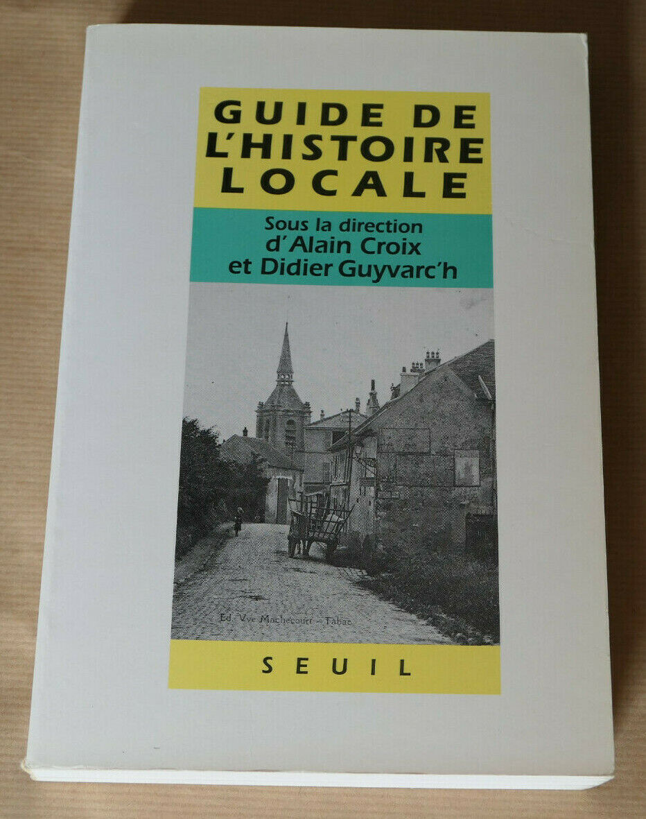 GUIDE DE L'HISTOIRE LOCALE / SEUIL 1990 / METHODE CONSEILS ARCHIVES DOCUMENTS