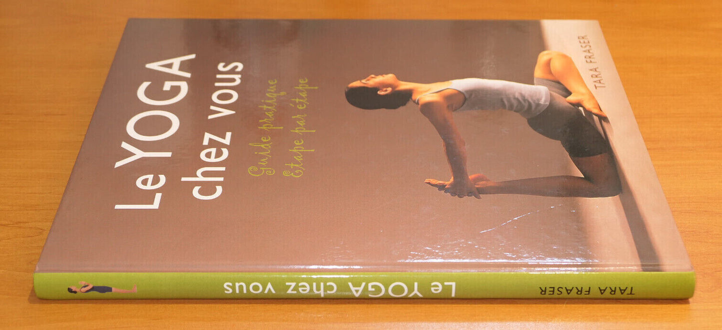 LE YOGA CHEZ VOUS GUIDE PRATIQUE ETAPE PAR ETAPE / TARA FRASER / PHOTOS 2002