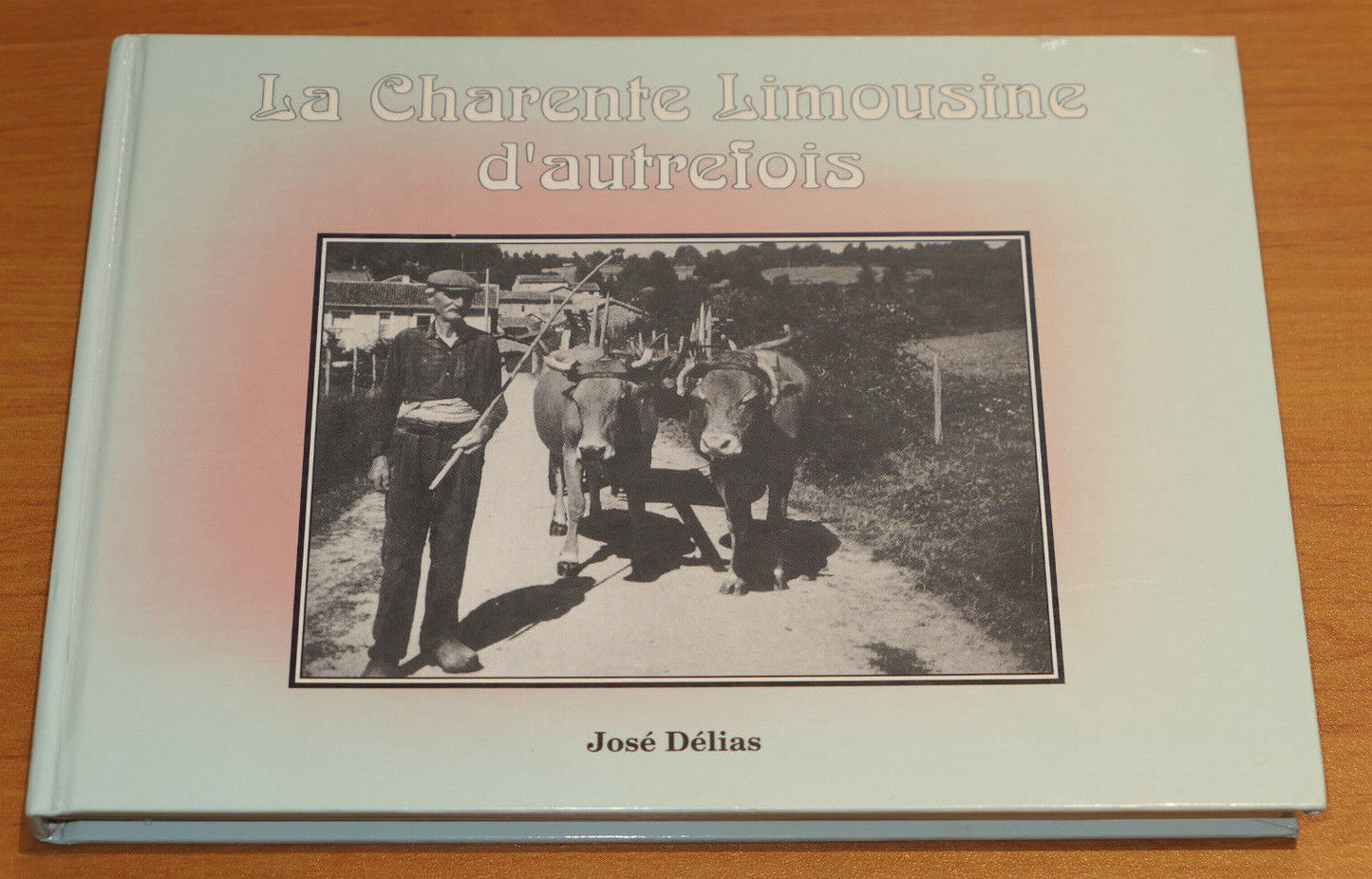 LA CHARENTE LIMOUSINE D'AUTREFOIS / JOSE DELIAS / 1996 / PHOTOS CARTES POSTALES