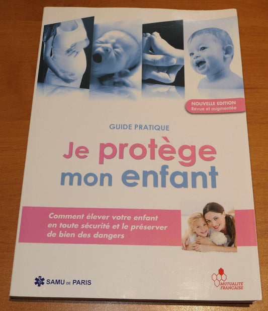 JE PROTEGE MON ENFANT / SECURITE SANTE SOIN OUTIL PRATIQUE GUIDE / 2013
