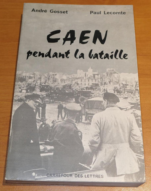 CAEN PENDANT LA BATAILLE / ANDRE GOSSET PAUL LECOMTE / HISTOIRE WW2 MILITARIA