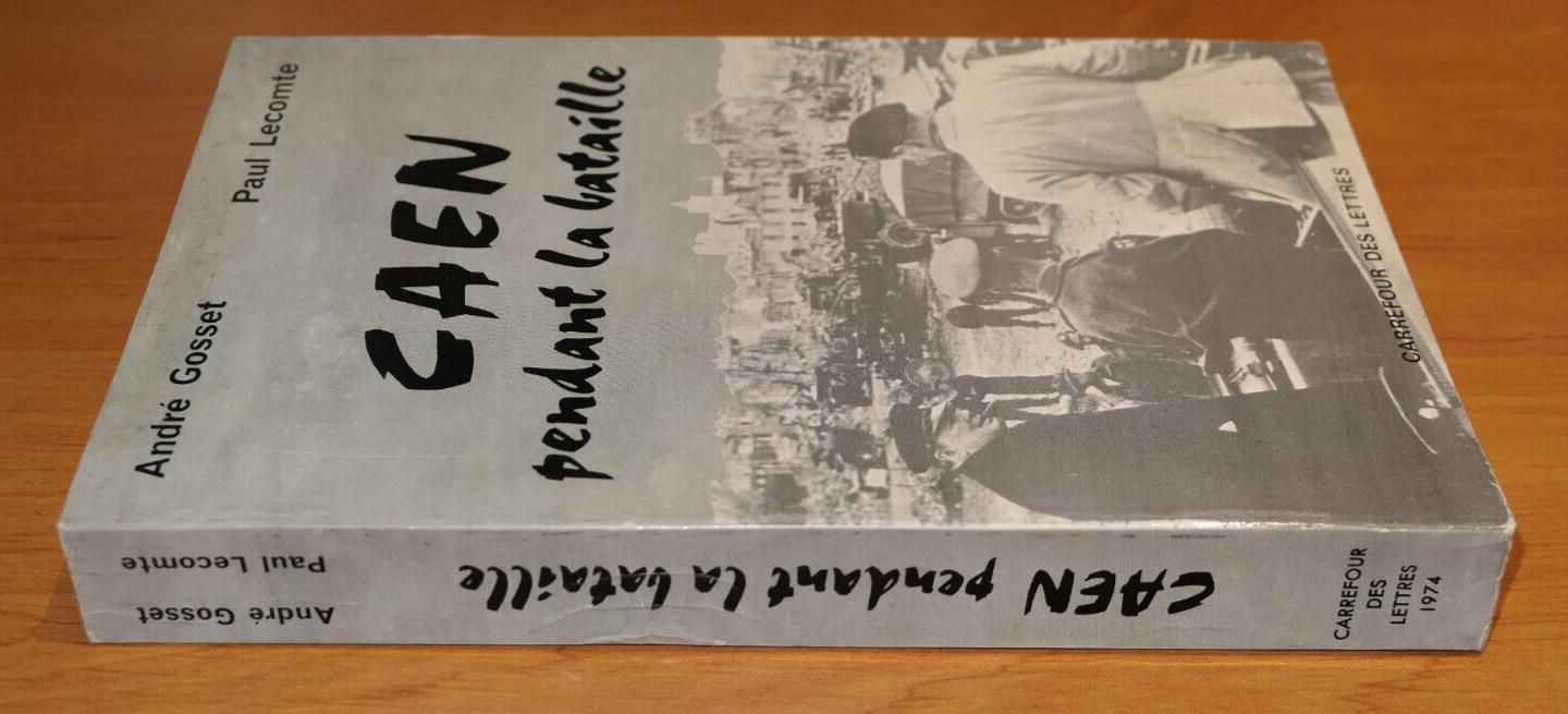 CAEN PENDANT LA BATAILLE / ANDRE GOSSET PAUL LECOMTE / HISTOIRE WW2 MILITARIA