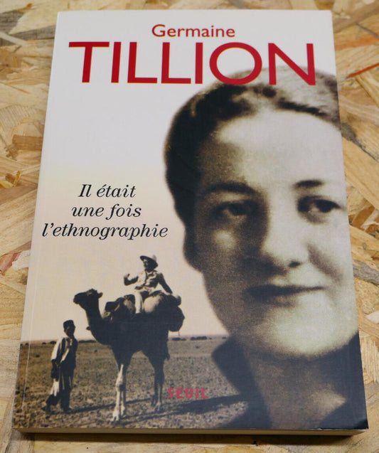 GERMAINE TILLION / IL ETAIT UNE FOIS L'ETHNOGRAPHIE / SEUIL 2000