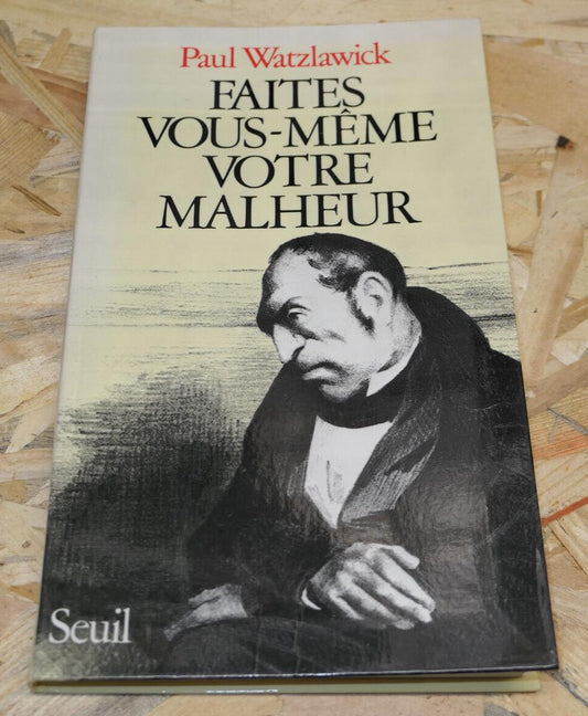 FAITES VOUS MEME VOTRE MALHEUR / PAUL WATZLAWICK / SEUIL 2002