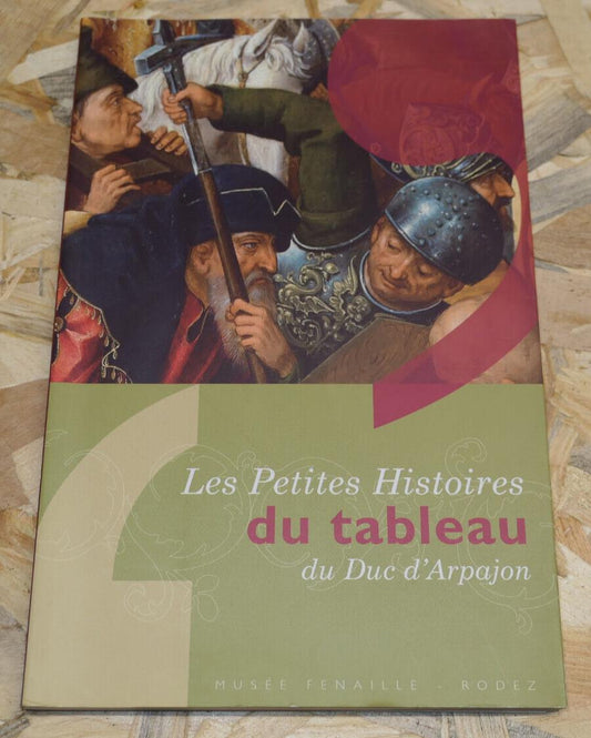 LES PETITES HISTOIRES DU TABLEAU DU DUC D'ARPAJON / LIVRE + DVD MUSEE RODEZ 2006