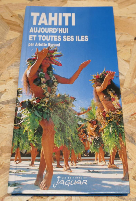 TAHITI AUJOURD'HUI ET TOUTES SES ILES / ARLETTE EYRAUD / VOYAGE PHOTOS 1995