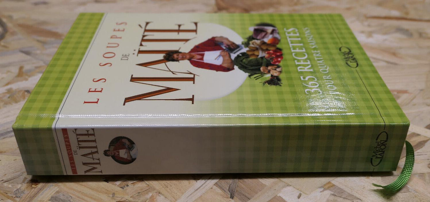LES SOUPES DE MAITE 365 RECETTES POUR QUATRE SAISONS / CUISINE GASTRONOMIE 2005