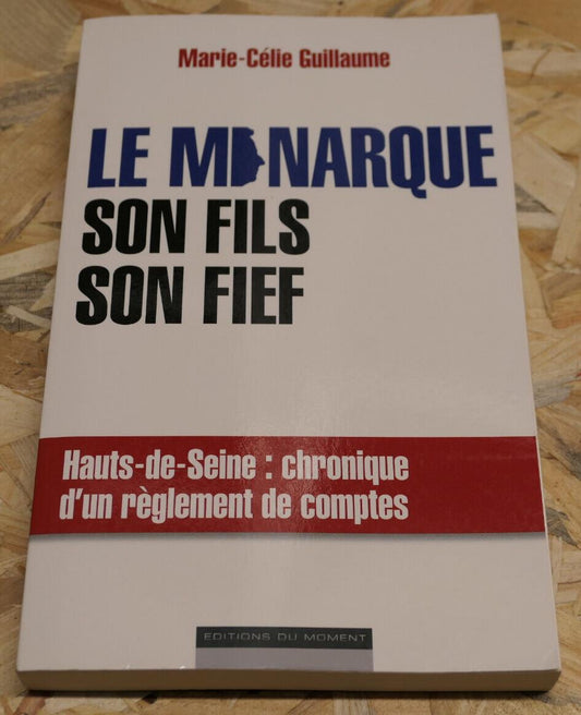 LE MONARQUE SON FILS SON FIEF / HAUTS-DE-SEINE POLITIQUE POUVOIR SATIRE / 2012