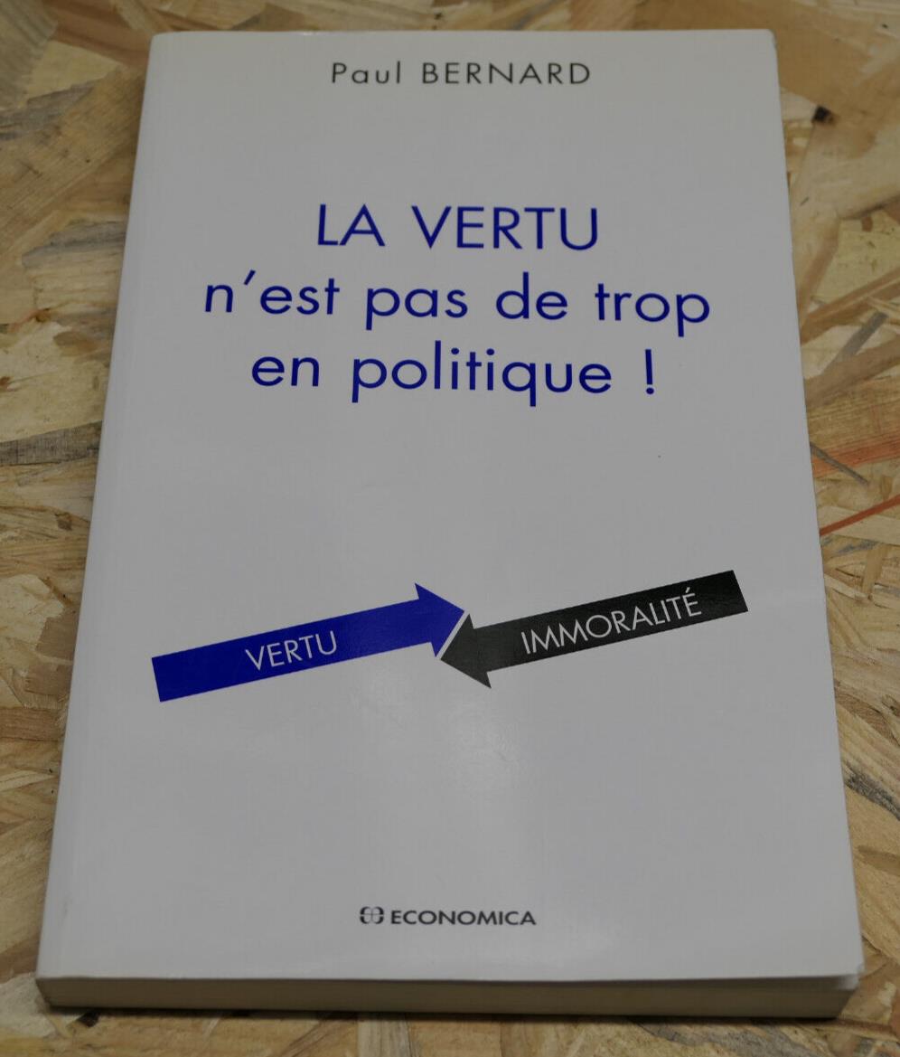 LA VERTU N'EST PAS DE TROP EN POLITIQUE / PAUL BERNARD / ECONOMICA 2008