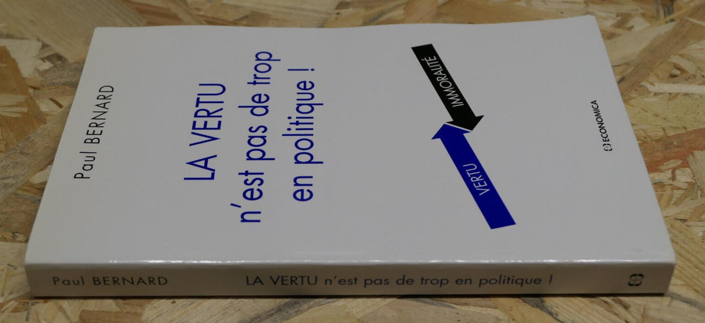 LA VERTU N'EST PAS DE TROP EN POLITIQUE / PAUL BERNARD / ECONOMICA 2008
