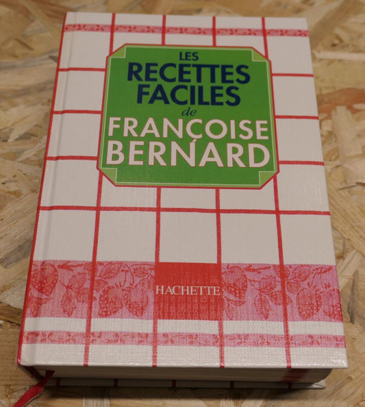 LES RECETTES FACILES DE FRANCOISE BERNARD / CUISINE GASTRONOMIE MENUS CONSEILS