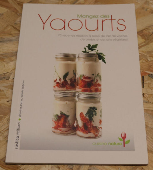 MANGEZ DES YAOURTS / 70 RECETTES RUSTICA EDITIONS NATURE SANTE NUTRITION / 2010