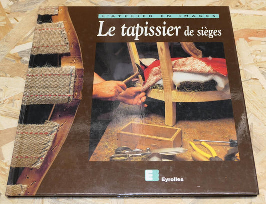 LE TAPISSIER DE SIEGES / EYROLLES 2000 / TAPISSERIE D'AMEUBLEMENT ARTISANAT