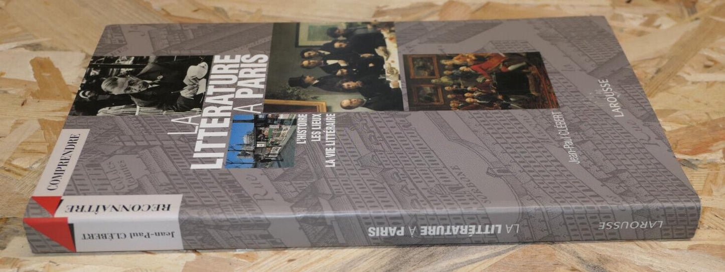 LA LITTERATURE A PARIS / HISTOIRE LIEUX VIE LITTERAIRE ECRIVAINS / LAROUSSE 1999