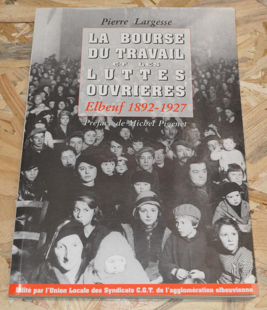 LA BOURSE DU TRAVAIL ET LES LUTTES OUVRIERES ELBEUF 1892-1927 HISTOIRE NORMANDIE