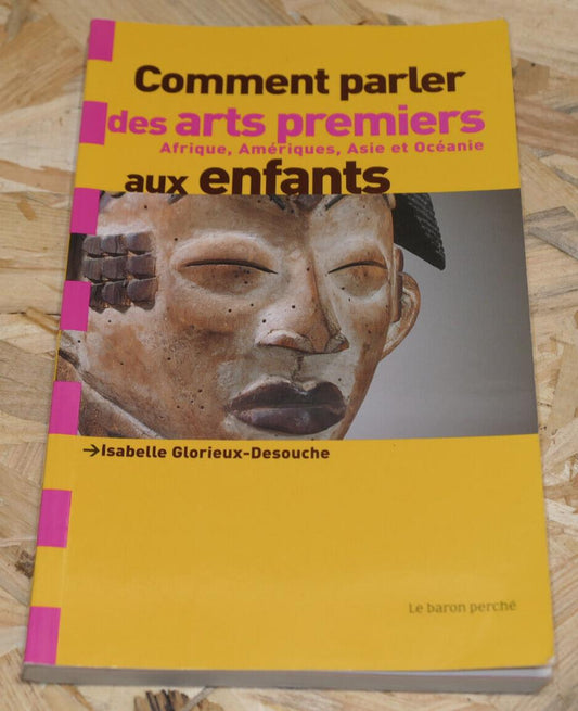 COMMENT PARLER DES ARTS PREMIERS AUX ENFANTS AFRIQUE AMERIQUES ASIE OCEANIE 2006