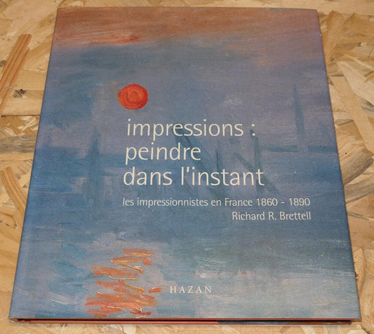 IMPRESSIONS PEINDRE DANS L'INSTANT LES IMPRESSIONNISTES EN FRANCE 1860-1890