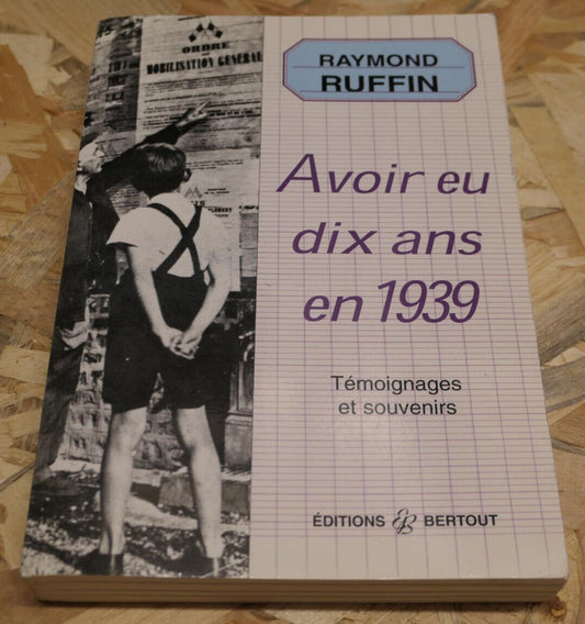 AVOIR EU DIX ANS EN 1939 TEMOIGNAGES ET SOUVENIRS RAYMOND RUFFIN HISTOIRE WW2