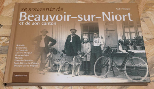SE SOUVENIR DE BEAUVOIR-SUR-NIORT ET DE SON CANTON / HISTOIRE PHOTOS DOCUMENTS