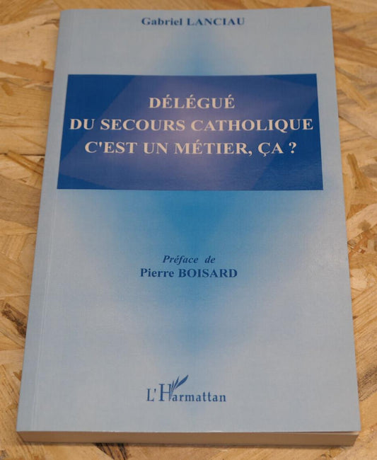 DELEGUE DU SECOURS CATHOLIQUE C'EST UN METIER CA ? GABRIEL LANCIAU / L'HARMATTAN