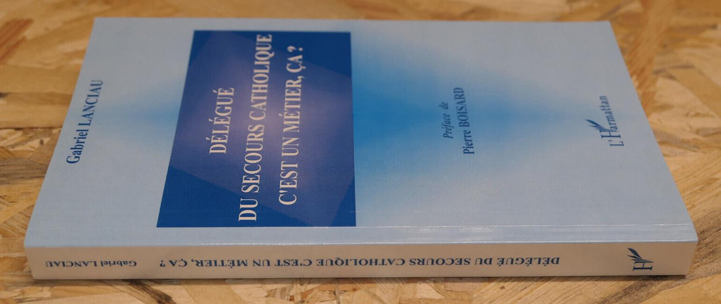 DELEGUE DU SECOURS CATHOLIQUE C'EST UN METIER CA ? GABRIEL LANCIAU / L'HARMATTAN