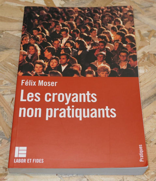 LES CROYANTS NON PRATIQUANTS / FELIX MOSER / RELIGION THEOLOGIE CATHOLICISME