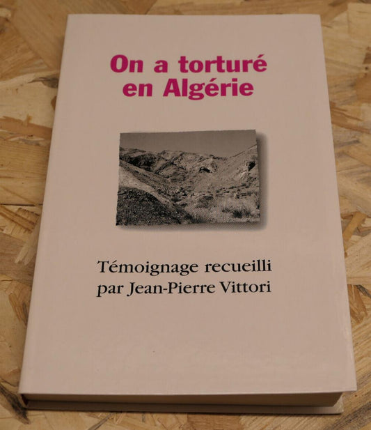 ON A TORTURE EN ALGERIE / TEMOIGNAGE RECIT GUERRE D'ALGERIE AFRIQUE HISTOIRE