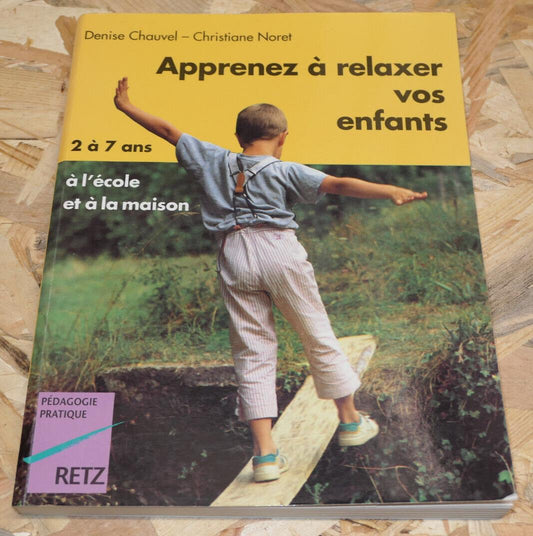 APPRENEZ A RELAXER VOS ENFANTS 2 A 7 ANS A L'ECOLE ET A LA MAISON / RETZ 1998