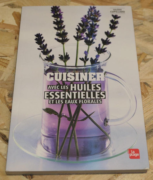 CUISINER AVEC LES HUILES ESSENTIELLES ET LES EAUX FLORALES / CUISINE GASTRONOMIE