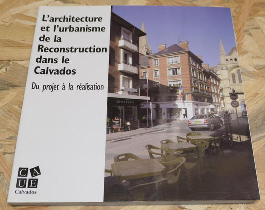 L'ARCHITECTURE ET L'URBANISME DE LA RECONSTRUCTION DANS LE CALVADOS  / CAUE 2011
