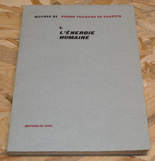 OEUVRES DE PIERRE TEILHARD DE CHARDIN TOME 6 / L'ENERGIE HUMAINE / SEUIL 1962
